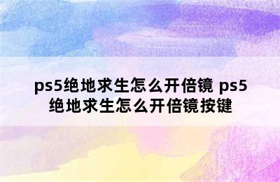 ps5绝地求生怎么开倍镜 ps5绝地求生怎么开倍镜按键